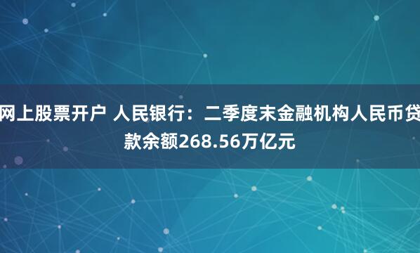 网上股票开户 人民银行：二季度末金融机构人民币贷款余额268.56万亿元